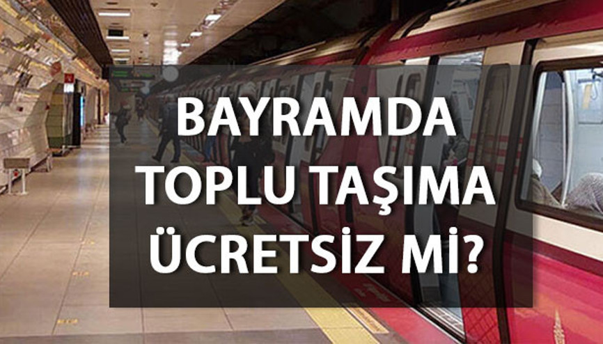 BAYRAMDA TOPLU TAŞIMA ÜCRETSİZ Mİ Kurban Bayramında otobüs, metro, Marmaray, metrobüs bedava mı, kaç gün ücretsiz İşte ücretsiz toplu taşıma tarihleri