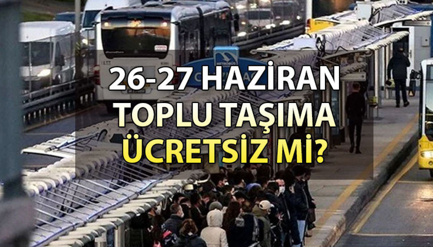26-27 Haziran toplu taşıma ücretsiz mi İdari izinde toplu taşıma bedava mı olacak 26-27 Haziran toplu taşıma ücretsiz mi İdari izinde toplu taşıma bedava mı olacak
