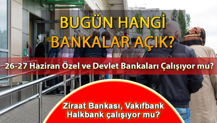 Bankalar arefe günü açık mı, kapalı mı Devlet ve özel bankalar 27 Haziran çalışıyor mu Bankalar bugün yarım gün mü, saat kaça kadar açık