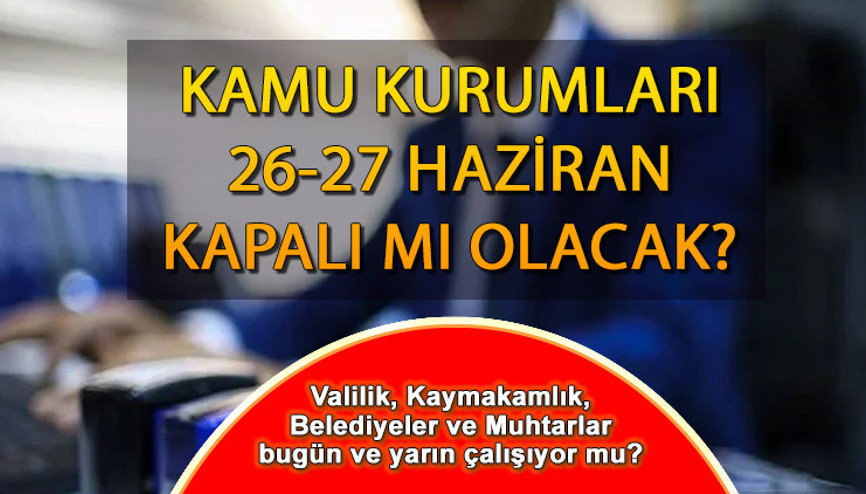 Bugün belediyeler, valilikler, kaymakamlık ve muhtarlarlıklar açık mı 26-27 Haziran kamu kurumları kapalı mı, çalışıyor mu Bugün belediyeler, valilikler, kaymakamlık ve muhtarlarlıklar açık mı 26-27 Haziran kamu kurumları kapalı mı, çalışıyor mu
