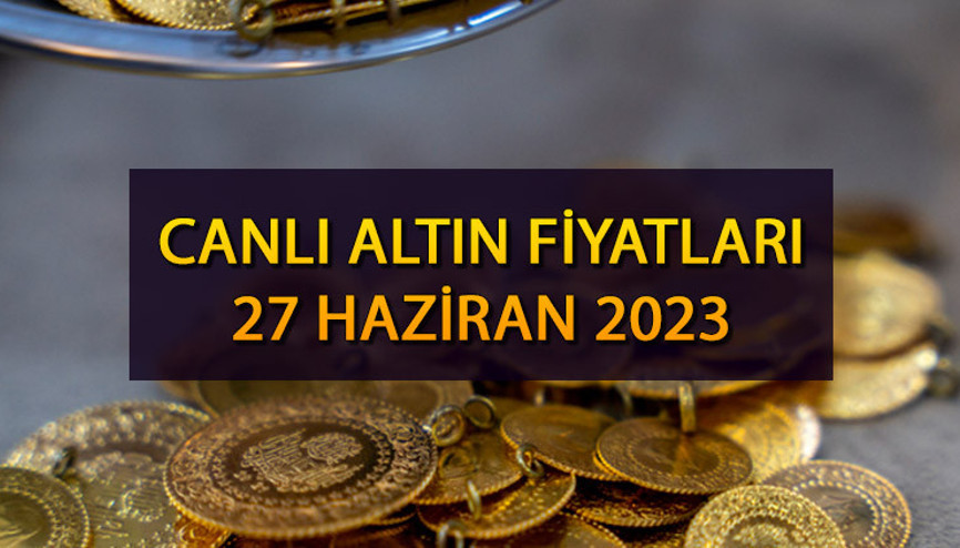 CANLI ALTIN FİYATLARI SON DURUM 27 Haziran 2023 | Bugün gram altın ve çeyrek altın ne kadar, kaç TL