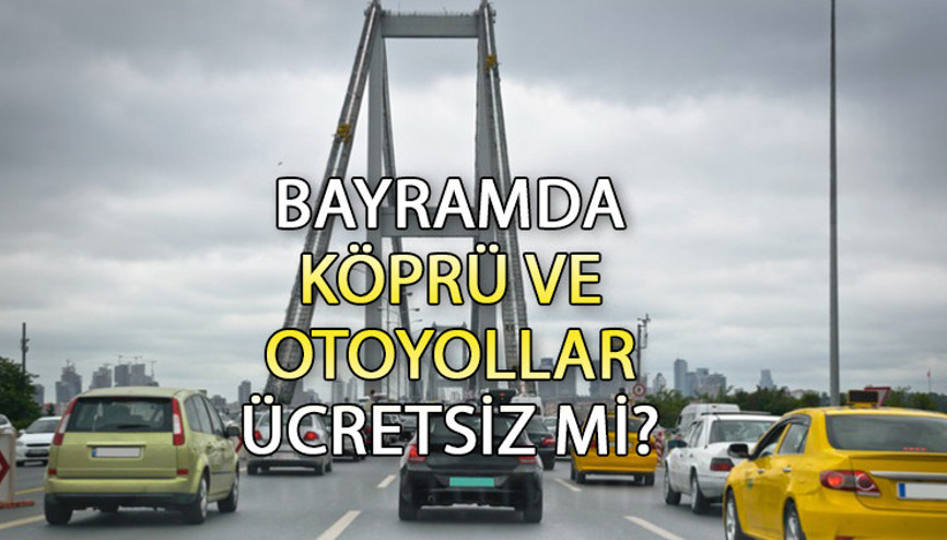 BAYRAMDA ÜCRETSİZ OTOYOLLAR VE KÖPRÜLER HANGİLERİ  Kurban Bayramında Avrasya Tüneli, Osmangazi Köprüsü ve Yavuz Sultan Selim Köprüsü paralı mı, ücretsiz mi