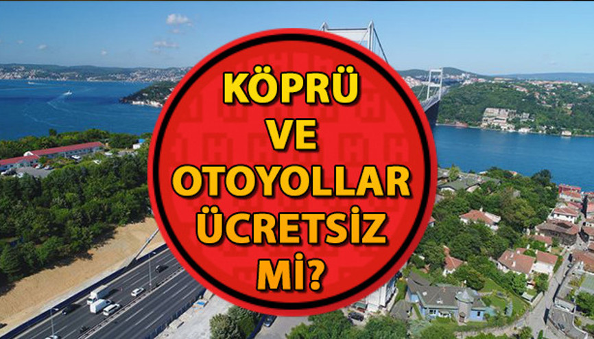 Ücretsiz köprü ve otoyol saat kaçta bitecek Köprü ve otoyollar ne zamana kadar ücretsiz, hangi gün bitiyor