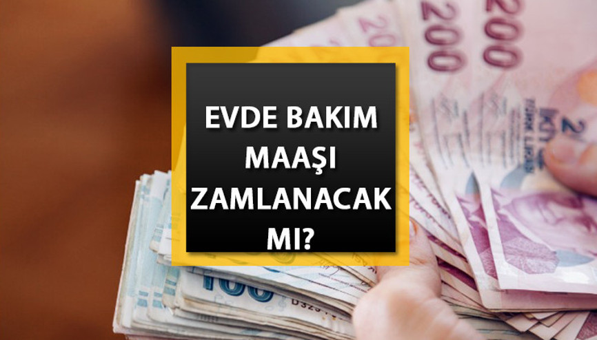 Evde bakım maaşları yattı mı, ne zaman yatacak 2023 Temmuz evde bakım maaşlarına zam geldi mi, ne kadar olacak