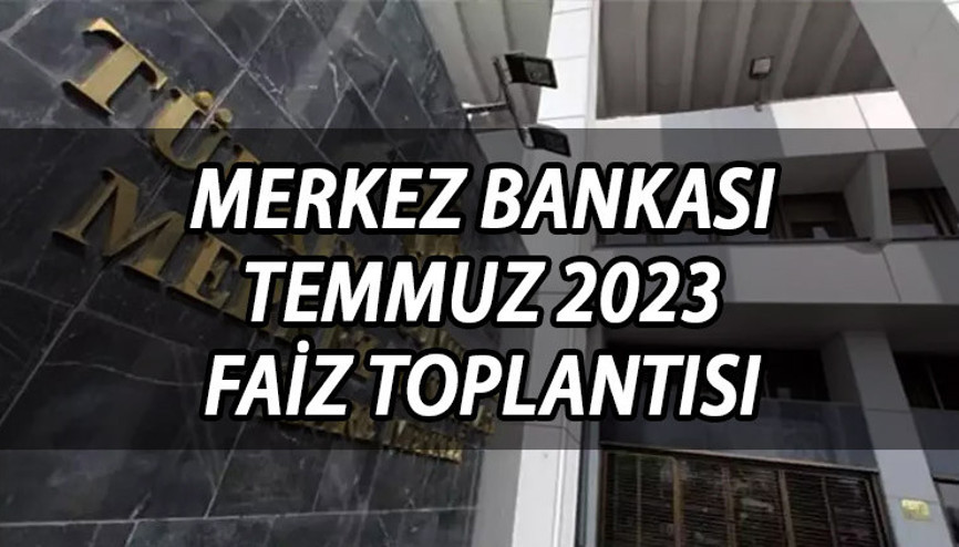 MERKEZ BANKASI FAİZ KARARI 2023 | Merkez Bankası temmuz ayı faiz kararı ne zaman açıklanacak İşte MB Para Politikası Kurulu toplantısı Temmuz 2023