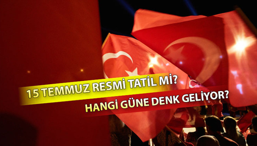 15 TEMMUZ TATİL Mİ, HANGİ GÜNE GELİYOR Demokrasi ve Milli Birlik günü 15 Temmuz resmi tatil mi İşte, detaylar...