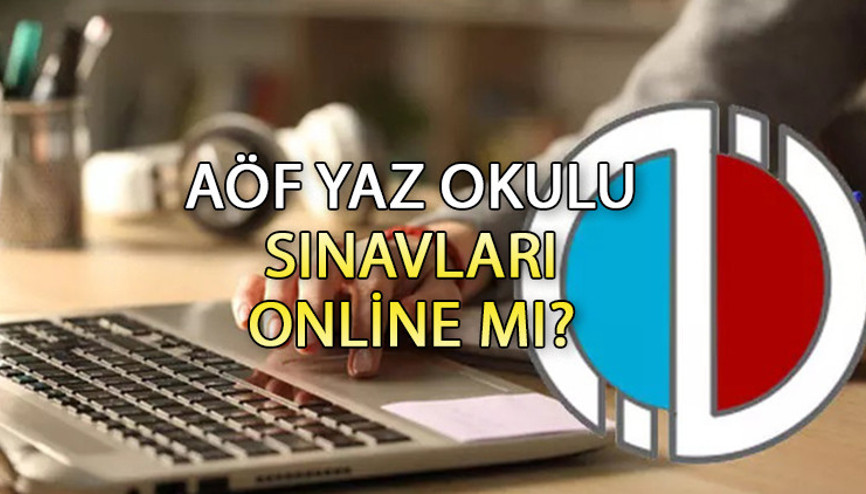 AÖF YAZ OKULU SINAVLARI 2023 | AÖF yaz okulu sınavları ne zaman, online mı olacak 2023 Anadolu Üniversitesi AÖF yaz okulu sınav tarihi