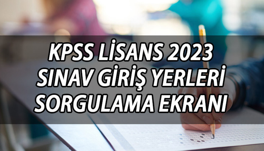 KPSS SINAV GİRİŞ BELGESİ 2023 |  KPSS Lisans giriş belgesi 2023 ne zaman yayınlanır KPSS sınav yerleri açıklandı mı