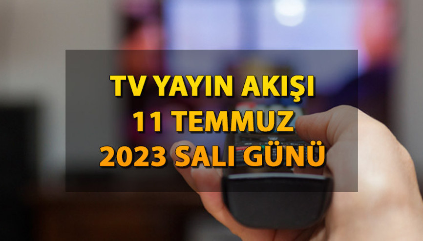 TV yayın akışı 11 Temmuz 2023: Bugün hangi dizi ve filmler var İşte, Kanal D, Show TV, ATV, Star, TRT 1, Fox ve TV8 akış bilgisi