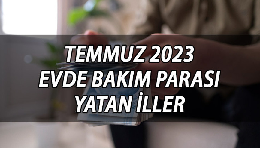 EVDE BAKIM MAAŞI YATAN İLLER 14 TEMMUZ 2023 | Temmuz ayı evde bakım maaşı yattı mı, ne kadar, kaç TL yatacak Evde bakım maaşı ödeme sorgulama