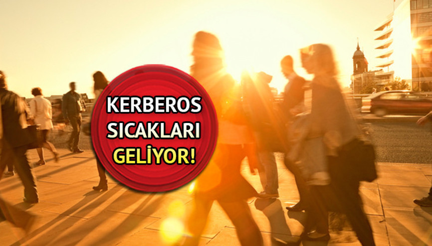 Kerberos sıcağı nedir, ne demek, hangi illerde görülecek Kerberos sıcaklıkları kapıda Avrupadan sonra şimdi de Türkiye’ye doğru geliyor...