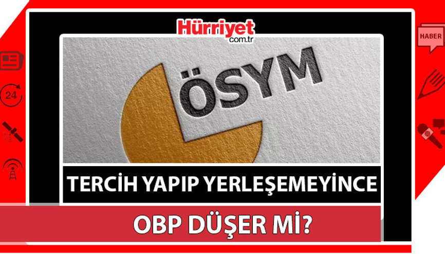 Tercih yapınca OBP düşer mi Tercih yapıp yerleşemeyince OBP düşüyor mu ÖSYM bilgileri