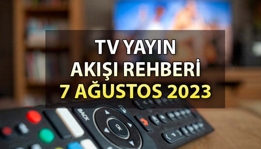 TV YAYIN AKIŞI 7 AĞUSTOS 2023: Pazartesi Kanal D, Show TV, ATV, Star, TRT1, Fox ve TV8 yayın akışı rehberi