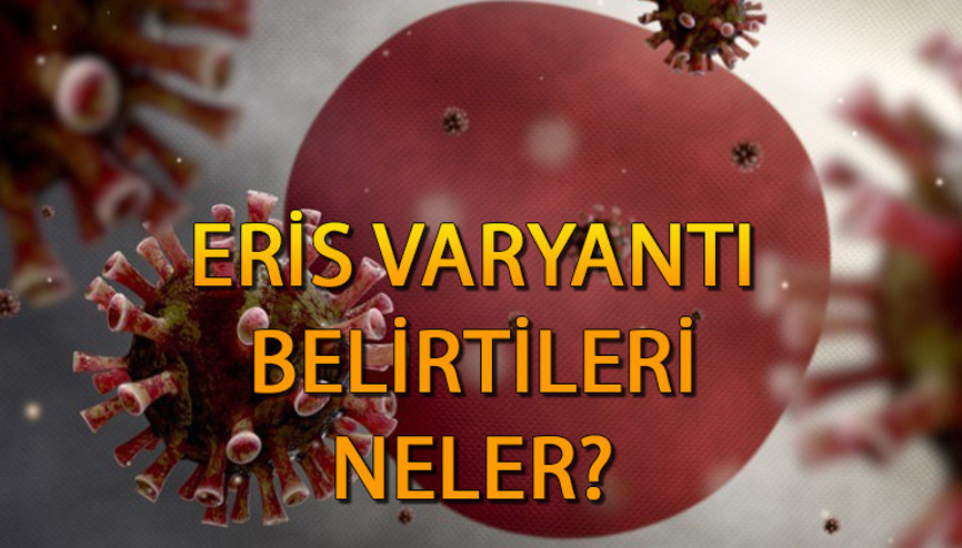 Eris varyantı nedir, belirtileri nelerdir Covid-19un yeni varyantı Eris virüsü nasıl bulaşır, tehlikeli mi