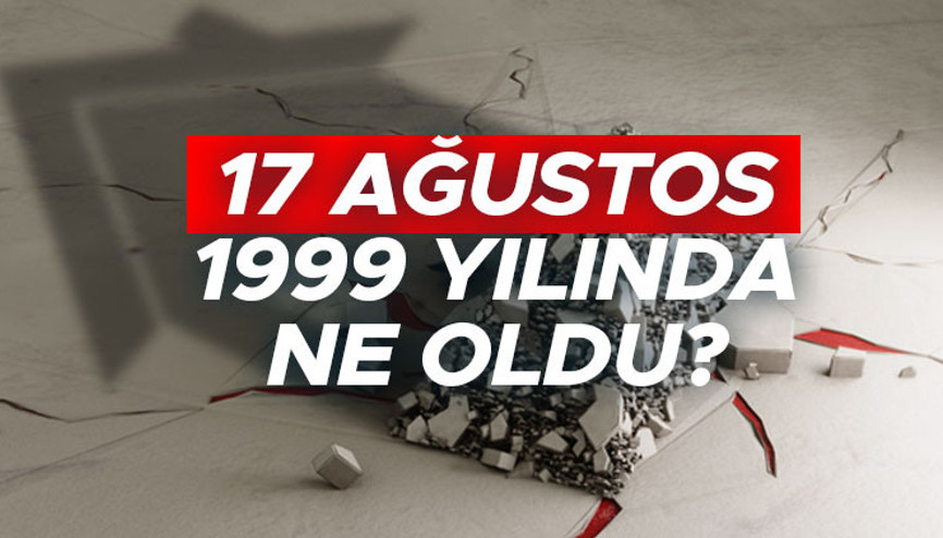 17 Ağustos 1999 yılında ne oldu 17 Ağıstosta Türkiyede hangi olay yaşandı, neden önemli