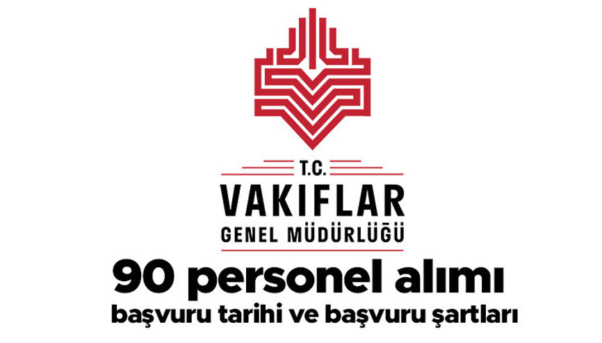 Vakıflar Genel Müdürlüğü 90 personel alımı başvuru şartları ve tarihleri ne zaman Başvurularda son gün işte detaylar