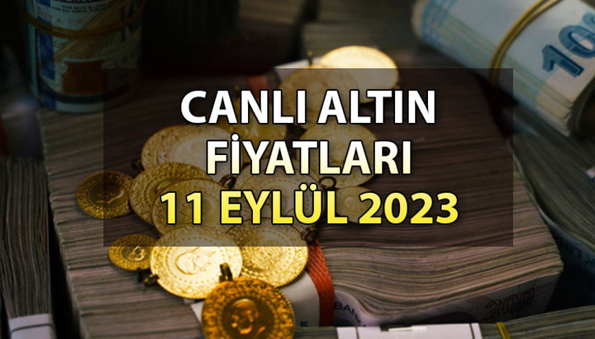CANLI ALTIN FİYATLARI 11 EYLÜL 2023: Bugün gram altın ve çeyrek altın fiyatı ne kadar