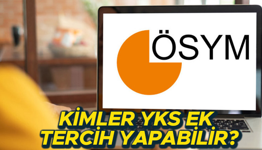 YKS EK TERCİH  ŞARTLARI 2023: YKS tercih yapmayanlar ek tercih yapabilir mi, şartları neler ÖSYM YKS ek tercih kimler yapabilir