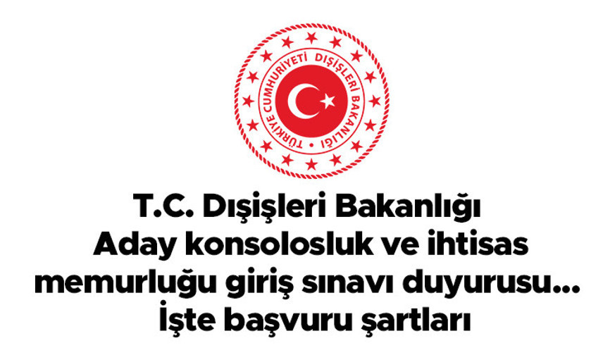 T.C. Dışişleri Bakanlığı - Aday konsolosluk ve ihtisas memurluğu giriş sınavı duyurusu...  İşte başvuru şartları