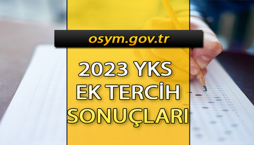 YKS EK TERCİH SONUÇLARI AÇIKLANDI MI, ne zaman açıklanacak 2023 ÖSYM.gov.tr YKS ek tercih sonucu sorgulama ekranı