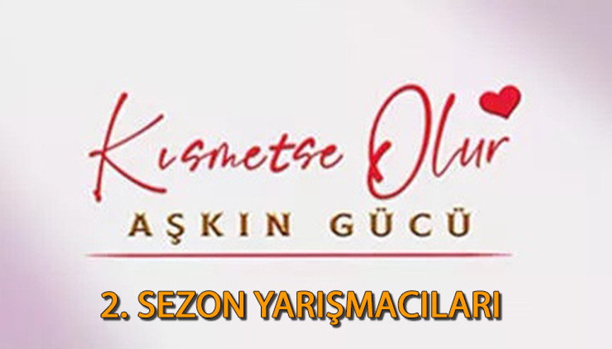 Kısmetse Olur 2. sezon yarışmacıları kimler Kısmetse Olur Aşkın Gücü yeni sezon kadın ve erkek yarışmacıları isimleri...