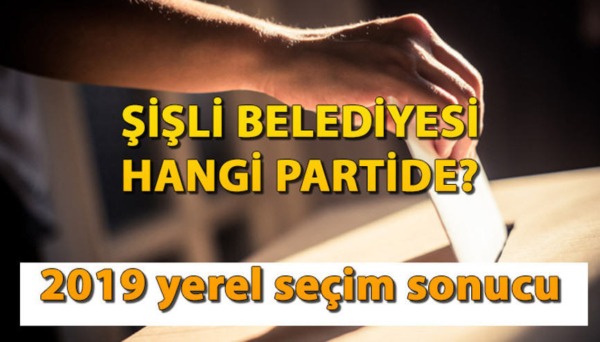 Şişli Belediyesi hangi partide Şişli Belediyesi Belediye Başkanı kimdir İşte, Şişli 2019 yerel seçim sonuçları