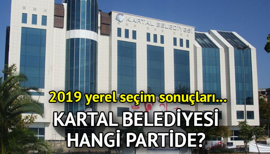 Kartal Belediyesi hangi partide Kartal Belediye Başkanı kimdir 2019 Kartal yerel seçim sonuçları…