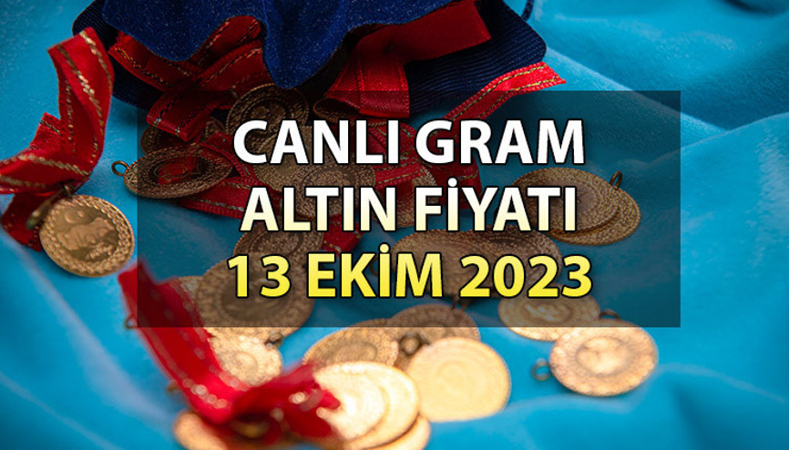 BUGÜN ALTIN FİYATLARI NE KADAR Son dakika  Canlı gram altın, çeyrek altın, yarım altın ve tam altın fiyatı (13 Ekim 2023)