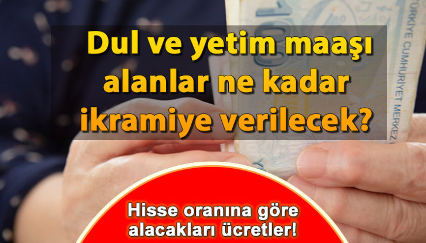 Dul ve yetim aylığı alanlar ikramiye ne kadar alacak Dul ve yetim maaşı alanlara ikramiye verilecek mi İşte, hisse oranına göre ikramiye hesaplama