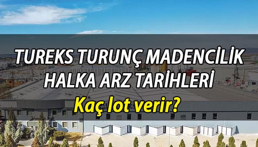 Talep toplama devam ediyor... Tureks halka arz hangi bankalar, kaç lot verir Tureks Turunç Madencilik halka arz katılım endeksine uygun mu