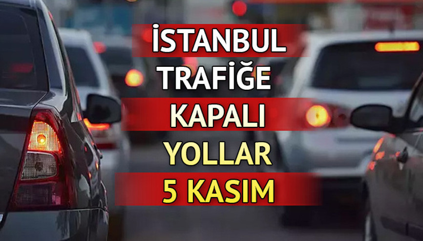 5 KASIM İSTANBUL TRAFİĞE KAPALI YOLLAR LİSTESİ | Valilik duyurdu İstanbulda Pazar günü hangi yollar trafiğe kapalı olacak, alternatif güzergahlar neresi