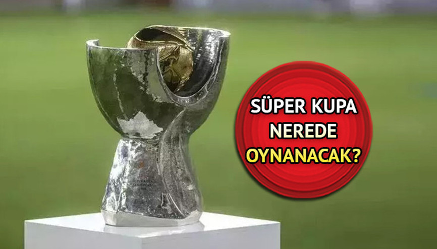 Süper Kupa finali tarihi 2023 değişti Galatasaray Fenerbahçe Süper Kupa finali ne zaman ve nerede oynanacak