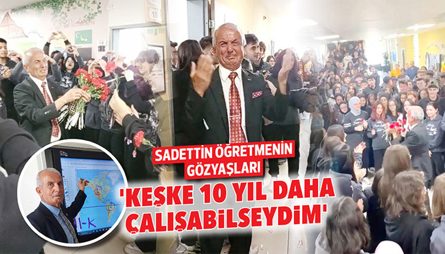 Sadettin öğretmenin gözyaşları “Keşke 10 yıl daha çalışabilseydim”