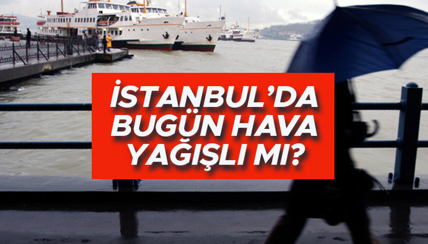 İstanbul’da bugün hava yağışlı mı 16 Kasım İstanbul hava durumu nasıl olacak Meteoroloji’den son dakika uyarısı
