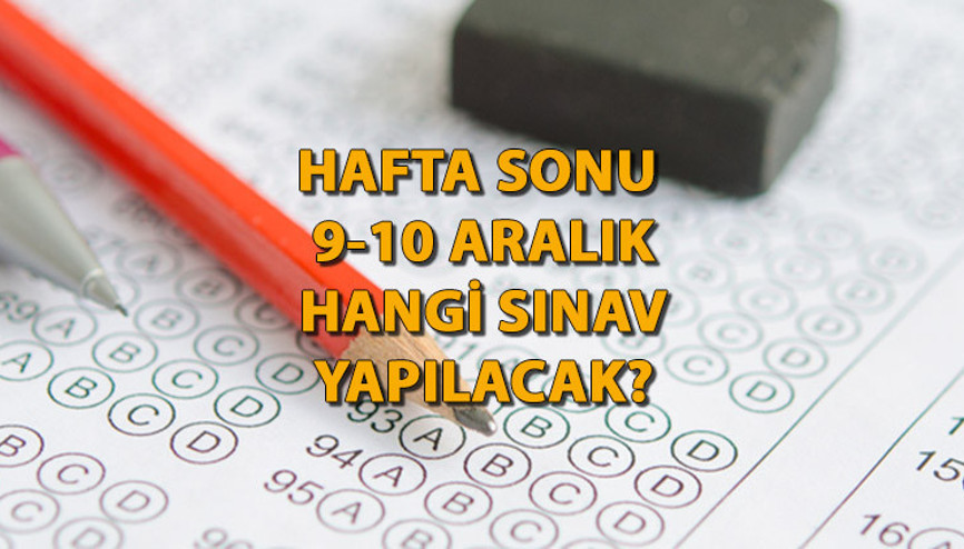 8-9 Aralık hangi sınavlar var Hafta sonu hangi sınavlar var, ne sınavı yapılacak