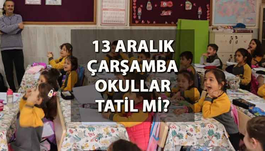 13 ARALIK OKULLAR TATİL Mİ Bugün okullar tatil mi, hangi illerde okullar tatil oldu İşte, son dakika gelişmeleri