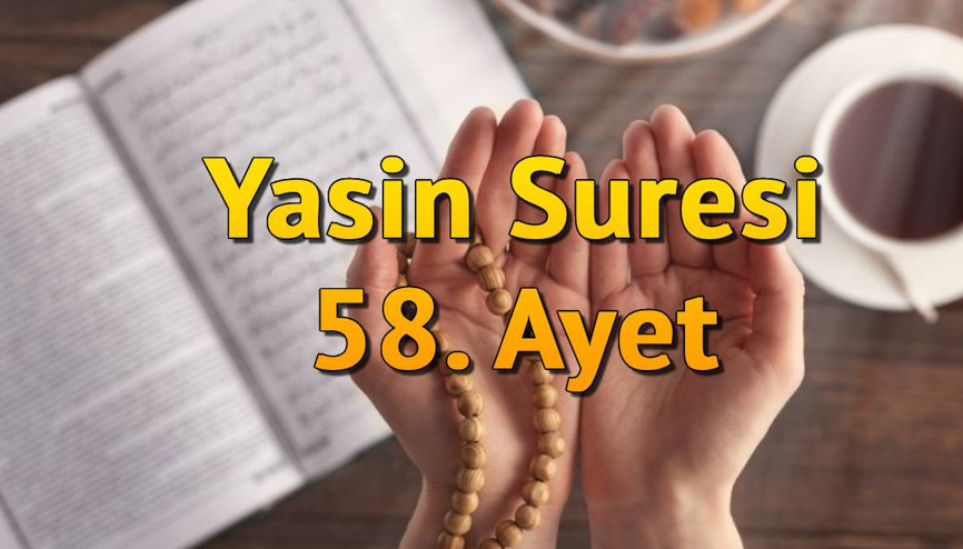 Yasin Suresi 58. Ayet Türkçe Diyanet Meali ve Anlamı, Arapça Okunuşu - Yasin 58 Fazileti ile Tefsiri nedir