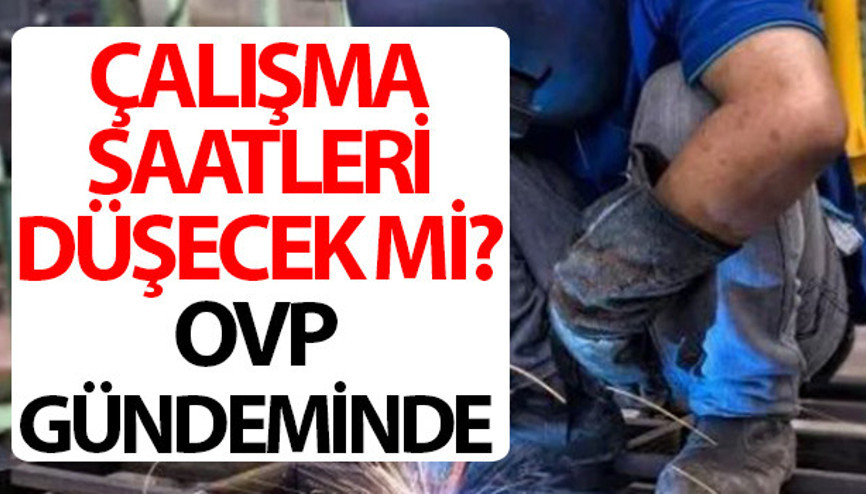 Çalışma saatleri düşecek mi, özel sektörde mesai kısalıyor mu OVP ve Çalışma ve Sosyal Güvenlik Bakanlığı detayı..