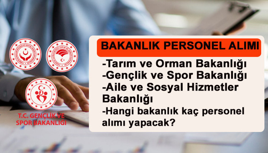 BAKANLIK PERSONEL ALIMLARI: Hangi bakanlık kaç personel alımı yapacak GSB, MEB, Tarım ve Orman Bakanlığı, Aile ve Sosyal Hizmetler Bakanlığı personel alımı
