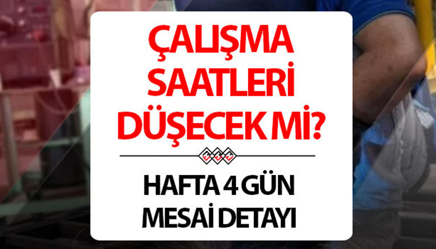 Mesai saatleri değişecek mi Çalışma saatleri kısalacak ve haftada 4 gün olacak detayı