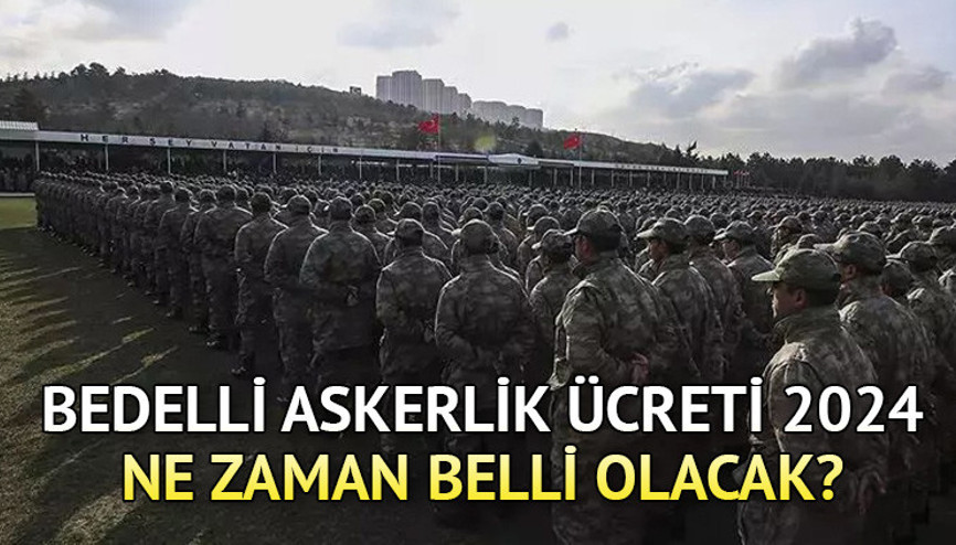 BEDELLİ ASKERLİK ÜCRETİ 2024 SON DURUM BİLGİSİ  | Bedelli askerlik ücreti 2024 ne zaman açıklanacak, ne kadar olacak, Bedelli askerlik ücreti nasıl ödenir, hangi bankalara yatırılacak