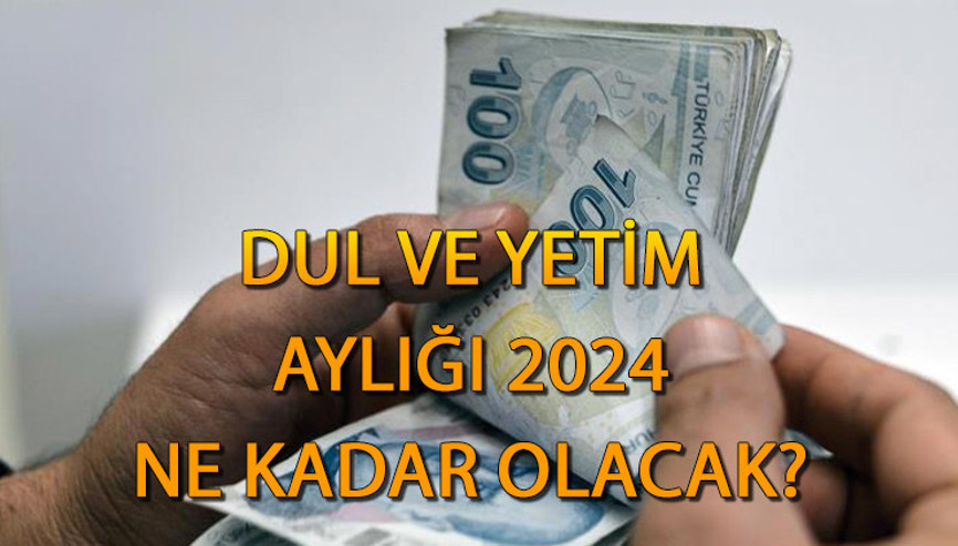 DUL VE YETİM MAAŞI 2024 NE KADAR OLACAK Yeni zamlı dul ve yetim aylığı hesaplaması
