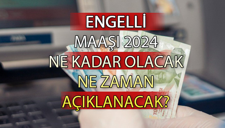 ENGELLİ MAAŞI 2024 TABLOSU || Zamlı engelli maaşı ne kadar olacak, kaç TL