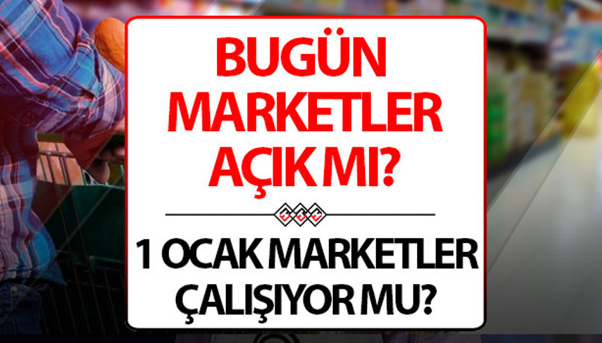 Bugün marketler açık mı, saat kaçta açılıyor 1 Ocak marketler çalışıyor mu