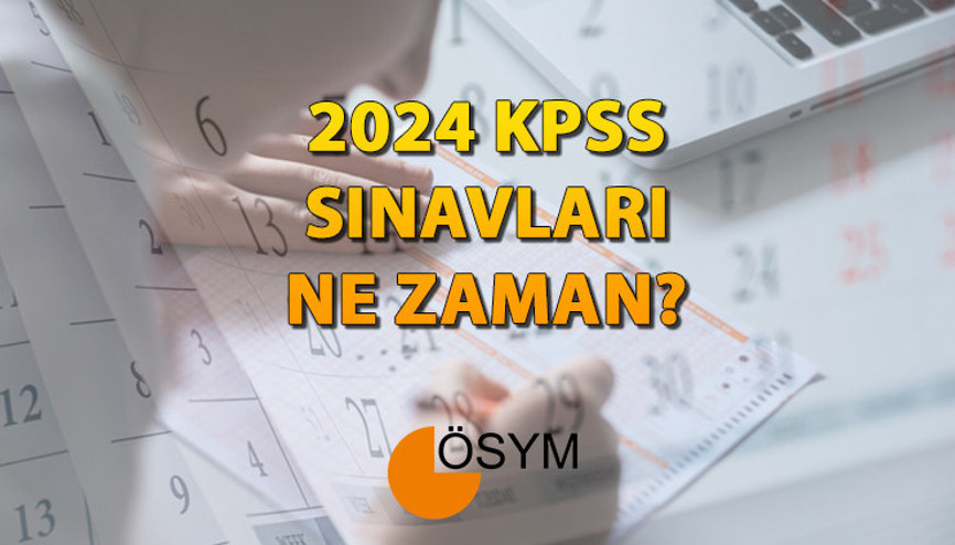 KPSS 2024 ön lisans, ortaöğretim ve lisans sınavları ne zaman yapılacak ÖSYM 2024 sınav uygulama takvimi