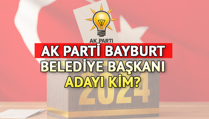 AK Parti Bayburt Belediye Başkanı Adayı 2024 açıklandı mı, ne zaman açıklanacak AK Parti Belediye Başkan adayları listesi