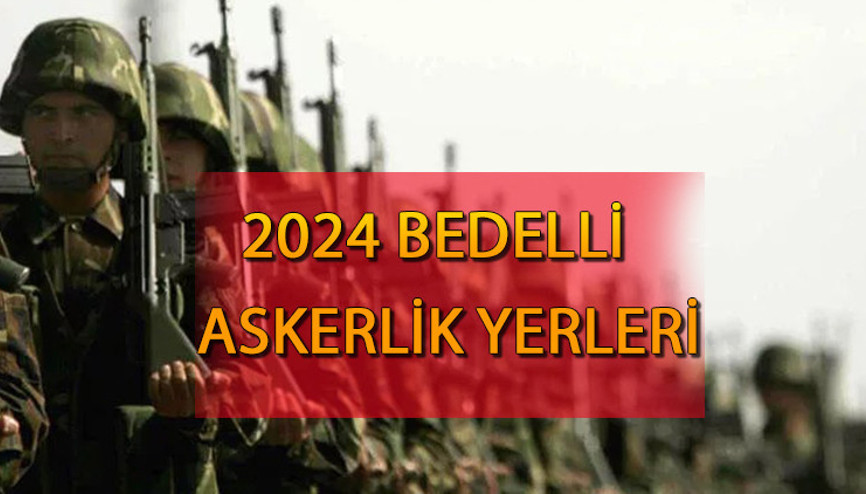 Bedelli askerlik yerleri açıklandı mı, ne zaman açıklanacak Bedelli askerlik yerleri hangi iller 2024 Bedelli askerlik ücreti 2024 belli oldu