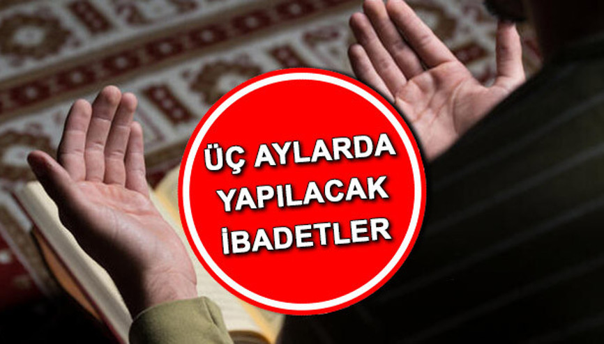 ÜÇ AYLARDA YAPILACAK İBADETLER | Üç aylarda hangi ibadetler yapılır, hangi dualar okunur İşte mübarek üç aylar ibadetleri ile ilgili Diyanet bilgiler