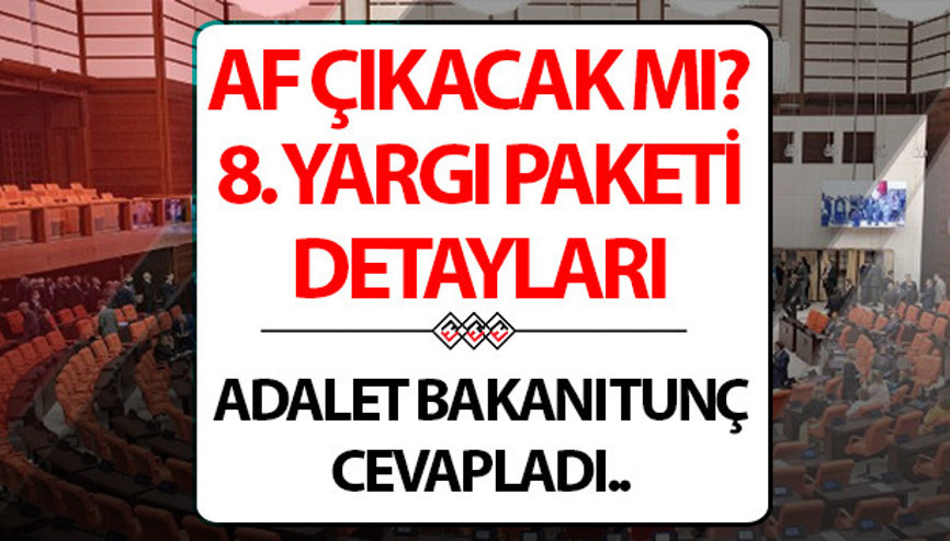 AF ÇIKACAK MI 8. Yargı Paketi ne zaman çıkacak Yeni Yargı Paketi ile ilgili Adalet Bakanı Tunç’tan dikkat çeken açıklama