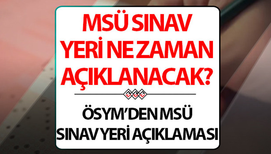 MSÜ sınavı ne zaman ÖSYM tarafından MSÜ sınav yerleri ne zaman açıklanacak
